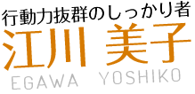 行動力抜群のしっかり者 江川美子